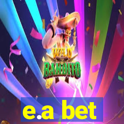 e.a bet